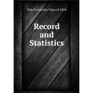    Record and Statistics Yale University Class of 1854 Books