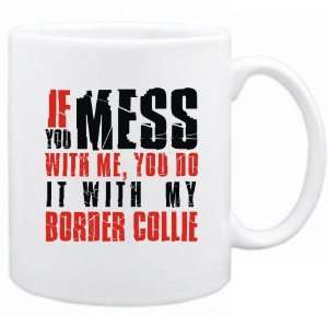 New  If You Mess With Me , You Do It With My Border Collie  Mug Dog