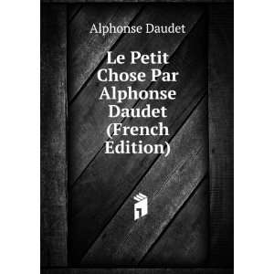   Chose Par Alphonse Daudet (French Edition) Alphonse Daudet Books