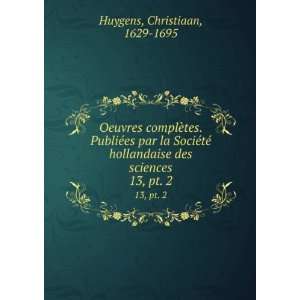   des sciences. 13, pt. 2 Christiaan, 1629 1695 Huygens Books