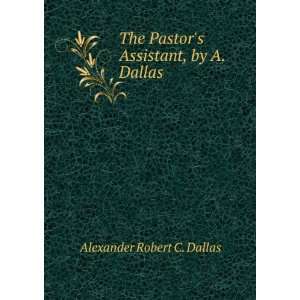   Pastors Assistant, by A. Dallas Alexander Robert C. Dallas Books