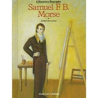 Samuel F.B. Morse (Discovery Biography) by Jean Lee Latham and Jo 