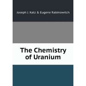   The Chemistry of Uranium Joseph J. Katz & Eugene Rabinowitch Books