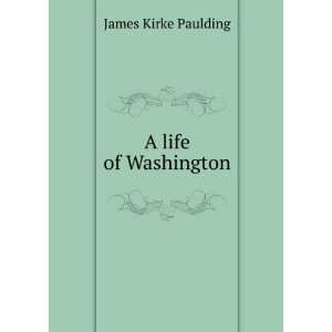  A life of Washington James Kirke Paulding Books