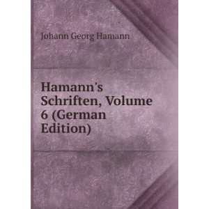   Hamanns Schriften, Volume 6 (German Edition) Johann Georg Hamann
