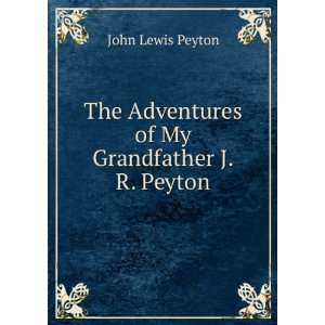   Adventures of My Grandfather J.R. Peyton. John Lewis Peyton Books
