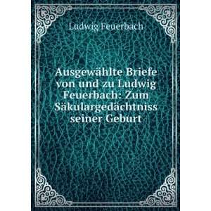   Ludwig Feuerbach Zum SÃ¤kulargedÃ¤chtniss seiner Geburt Ludwig