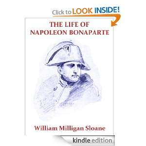 The Life of Napoleon Bonaparte William Milligan Sloane  