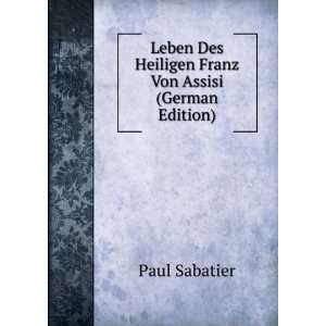   Des Heiligen Franz Von Assisi (German Edition) Paul Sabatier Books