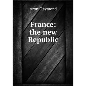 France the new Republic Raymond Aron  Books