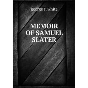  MEMOIR OF SAMUEL SLATER george s. white Books