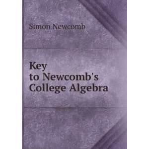 Key to Newcombs College Algebra Simon Newcomb Books