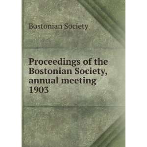   the Bostonian Society, annual meeting. 1903 Bostonian Society Books