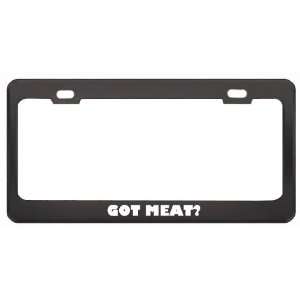 Got Meat? Eat Drink Food Black Metal License Plate Frame Holder Border 