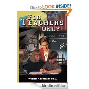 For Teachers Only Ph.D. William A Lybarger  Kindle Store